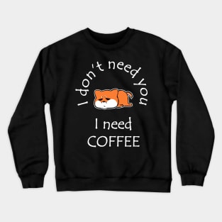 I Don't Need You I Need Coffee Cute Corgi White Crewneck Sweatshirt